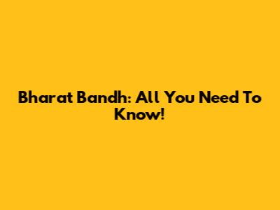 Bharat Bandh: All You Need To Know!