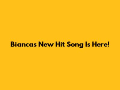 Bianca's New Hit Song Is Here!