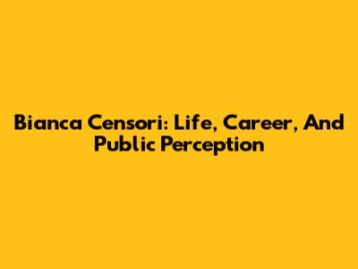 Bianca Censori: Life, Career, And Public Perception
