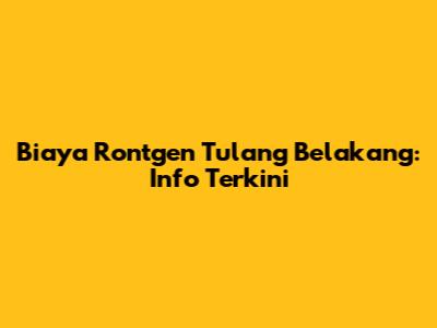 Biaya Rontgen Tulang Belakang: Info Terkini