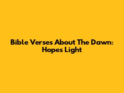 Bible Verses About The Dawn: Hope's Light