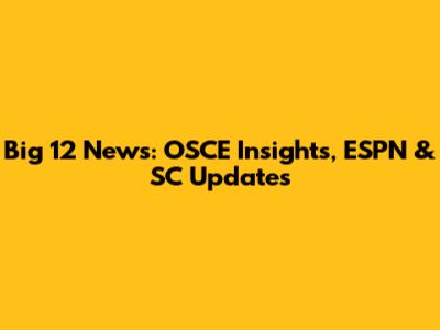 Big 12 News: OSCE Insights, ESPN & SC Updates