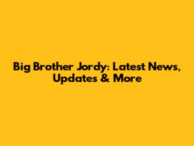 Big Brother Jordy: Latest News, Updates & More