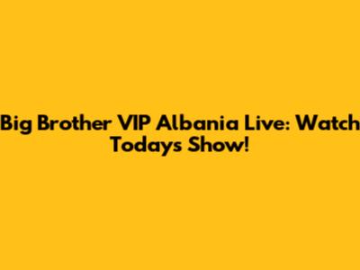 Big Brother VIP Albania Live: Watch Today's Show!