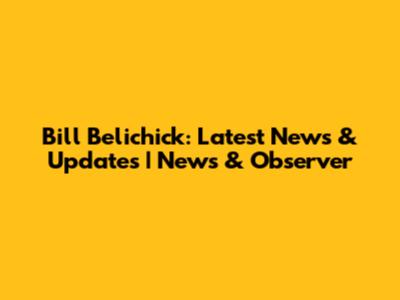 Bill Belichick: Latest News & Updates | News & Observer