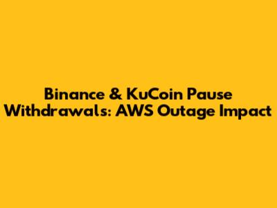Binance & KuCoin Pause Withdrawals: AWS Outage Impact