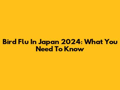 Bird Flu In Japan 2024: What You Need To Know