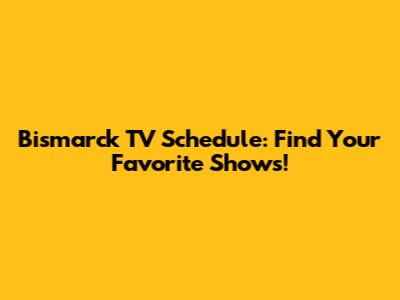 Bismarck TV Schedule: Find Your Favorite Shows!
