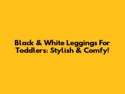 Black & White Leggings For Toddlers: Stylish & Comfy!