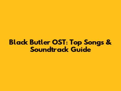Black Butler OST: Top Songs & Soundtrack Guide