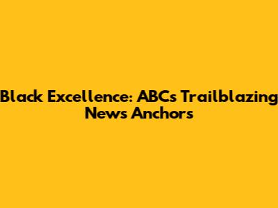 Black Excellence: ABC's Trailblazing News Anchors