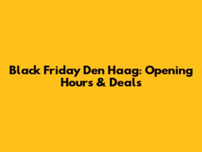 Black Friday Den Haag: Opening Hours & Deals
