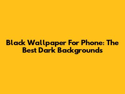 Black Wallpaper For Phone: The Best Dark Backgrounds