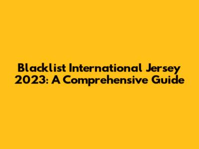 Blacklist International Jersey 2023: A Comprehensive Guide