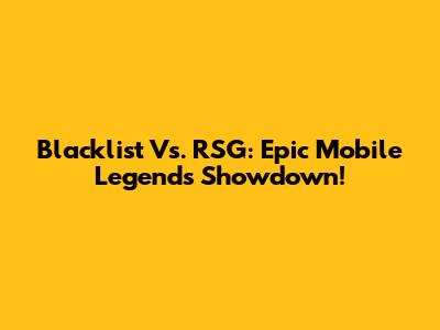 Blacklist Vs. RSG: Epic Mobile Legends Showdown!