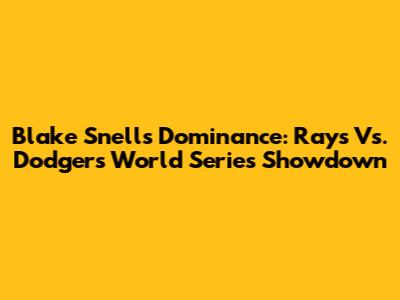 Blake Snell's Dominance: Rays Vs. Dodgers World Series Showdown