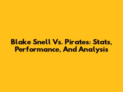Blake Snell Vs. Pirates: Stats, Performance, And Analysis