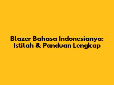 Blazer Bahasa Indonesianya: Istilah & Panduan Lengkap