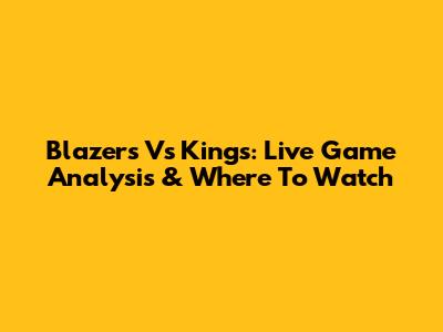 Blazers Vs Kings: Live Game Analysis & Where To Watch