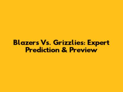 Blazers Vs. Grizzlies: Expert Prediction & Preview
