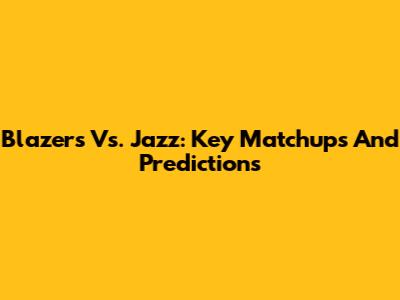 Blazers Vs. Jazz: Key Matchups And Predictions