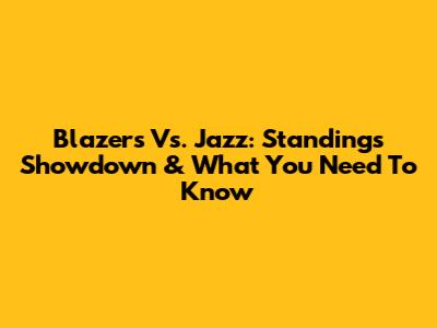 Blazers Vs. Jazz: Standings Showdown & What You Need To Know
