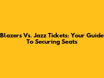 Blazers Vs. Jazz Tickets: Your Guide To Securing Seats