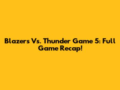 Blazers Vs. Thunder Game 5: Full Game Recap!