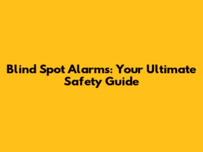 Blind Spot Alarms: Your Ultimate Safety Guide