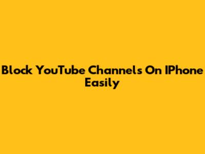 Block YouTube Channels On IPhone Easily