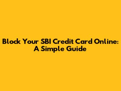 Block Your SBI Credit Card Online: A Simple Guide