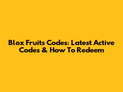 Blox Fruits Codes: Latest Active Codes & How To Redeem