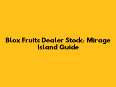 Blox Fruits Dealer Stock: Mirage Island Guide