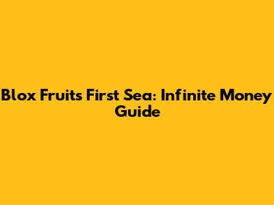Blox Fruits First Sea: Infinite Money Guide