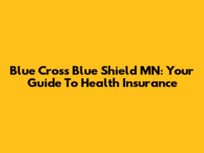 Blue Cross Blue Shield MN: Your Guide To Health Insurance
