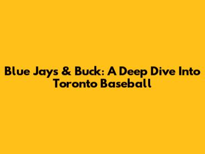 Blue Jays & Buck: A Deep Dive Into Toronto Baseball
