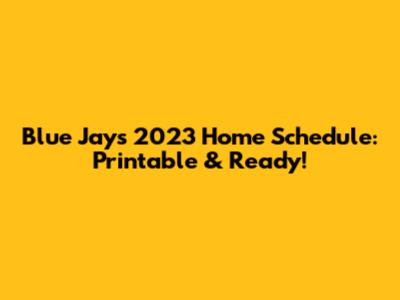 Blue Jays 2023 Home Schedule: Printable & Ready!