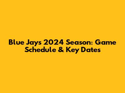 Blue Jays 2024 Season: Game Schedule & Key Dates