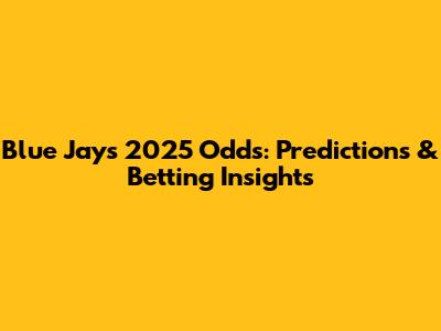 Blue Jays 2025 Odds: Predictions & Betting Insights