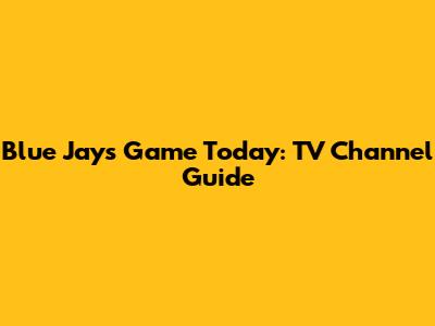 Blue Jays Game Today: TV Channel Guide