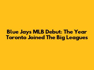 Blue Jays MLB Debut: The Year Toronto Joined The Big Leagues