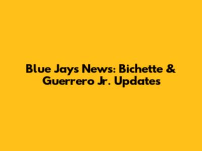 Blue Jays News: Bichette & Guerrero Jr. Updates