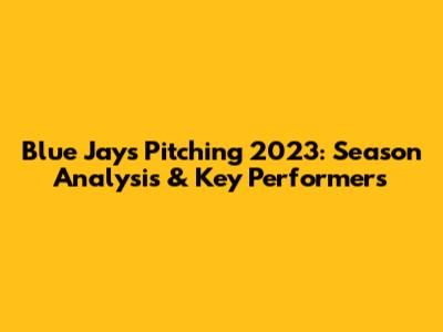 Blue Jays Pitching 2023: Season Analysis & Key Performers