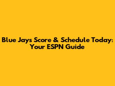 Blue Jays Score & Schedule Today: Your ESPN Guide