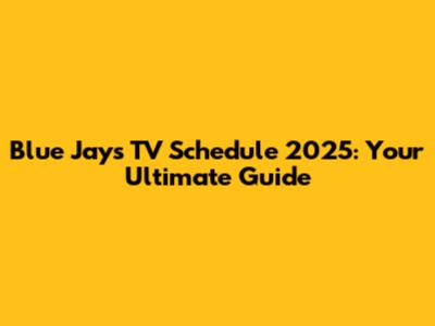 Blue Jays TV Schedule 2025: Your Ultimate Guide
