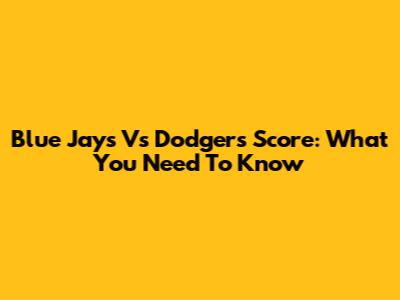 Blue Jays Vs Dodgers Score: What You Need To Know