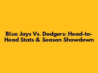 Blue Jays Vs. Dodgers: Head-to-Head Stats & Season Showdown