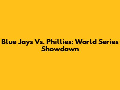 Blue Jays Vs. Phillies: World Series Showdown