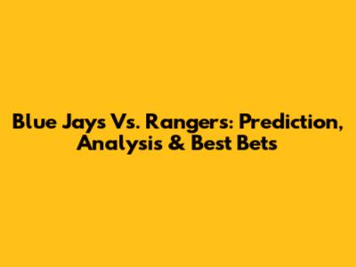 Blue Jays Vs. Rangers: Prediction, Analysis & Best Bets