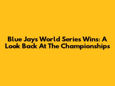 Blue Jays World Series Wins: A Look Back At The Championships